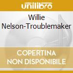 Willie Nelson-Troublemaker cd