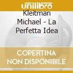 Kleitman Michael - La Perfetta Idea cd musicale di Kleitman Michael
