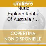 Music Explorer:Roots Of Australia / Various cd