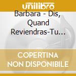 Barbara - Dis, Quand Reviendras-Tu ? cd musicale di Barbara