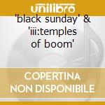 'black sunday' & 'iii:temples of boom' cd