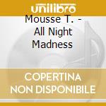 Mousse T. - All Night Madness cd musicale di T. Mousse