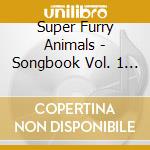 Super Furry Animals - Songbook Vol. 1 [Pop-Up Sleeve] cd musicale di Super Furry Animals