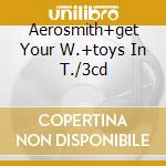Aerosmith+get Your W.+toys In T./3cd cd musicale di AEROSMITH
