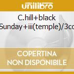 C.hill+black Sunday+iii(temple)/3cd cd musicale di Hill Cypress