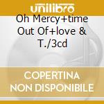 Oh Mercy+time Out Of+love & T./3cd cd