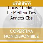 Louis Chedid - Le Meilleur Des Annees Cbs cd musicale di Louis Chedid