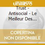 Trust - Antisocial - Le Meilleur Des Annees cd musicale di Trust
