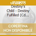 Destiny's Child - Destiny Fulfilled (Cd Dual) cd musicale di Child Destiny's