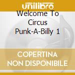 Welcome To Circus Punk-A-Billy 1 cd