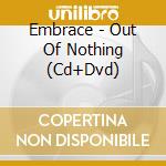 Embrace - Out Of Nothing (Cd+Dvd) cd musicale di Embrace