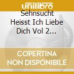 Sehnsucht Heisst Ich Liebe Dich Vol 2 (2 Cd) cd musicale