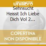 Sehnsucht Heisst Ich Liebe Dich Vol 2 (2 Cd) cd