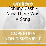 Johnny Cash - Now There Was A Song cd
