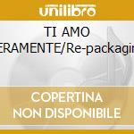 TI AMO VERAMENTE/Re-packaging cd musicale di MODA'