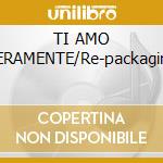 TI AMO VERAMENTE/Re-packaging cd