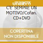 C'E' SEMPRE UN MOTIVO/Cofan. CD+DVD cd