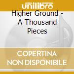 Higher Ground - A Thousand Pieces cd musicale di Higher Ground