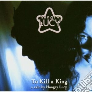 Hungry Lucy - To Kill A King cd musicale di Lucy Hungry