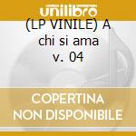 (LP VINILE) A chi si ama v. 04 cd