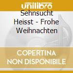 Sehnsucht Heisst - Frohe Weihnachten cd