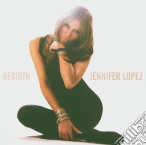 Jennifer Lopez - Rebirth cd musicale di LOPEZ JENNIFER