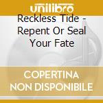 Reckless Tide - Repent Or Seal Your Fate cd