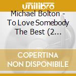 Michael Bolton - To Love Somebody The Best (2 Cd) cd