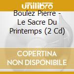 Boulez Pierre - Le Sacre Du Printemps (2 Cd) cd