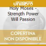 Holy Moses - Strength Power Will Passion cd musicale