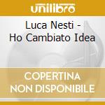 Luca Nesti - Ho Cambiato Idea cd musicale di Luca Nesti