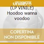 (LP VINILE) Hoodoo wanna voodoo cd