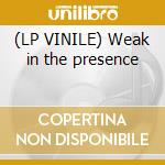 (LP VINILE) Weak in the presence cd