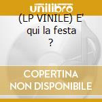 (LP VINILE) E' qui la festa ? cd
