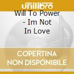 Will To Power - Im Not In Love cd