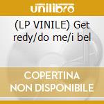 (LP VINILE) Get redy/do me/i bel cd