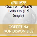 Oscare - What'S Goin On (Cd Single) cd musicale di Oscare