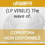 (LP VINILE) The wave of. cd