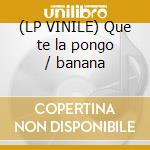 (LP VINILE) Que te la pongo / banana cd