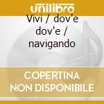 Vivi / dov'e dov'e / navigando cd
