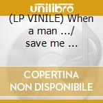 (LP VINILE) When a man .../ save me ... cd