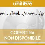 Feel.../feel.../save.../got cd