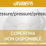 Pressure/pressure/pressure cd