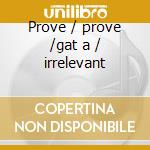 Prove / prove /gat a / irrelevant cd musicale di Prong