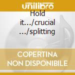 Hold it.../crucial .../splitting cd
