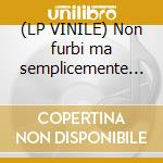 (LP VINILE) Non furbi ma semplicemente ladri cd