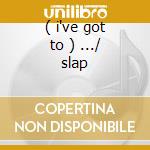 ( i've got to ) .../ slap cd