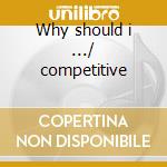 Why should i .../ competitive cd