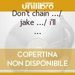 Don't chain .../ jake .../ i'll ... cd