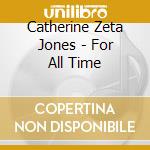 Catherine Zeta Jones - For All Time cd musicale di Catherine Zeta Jones